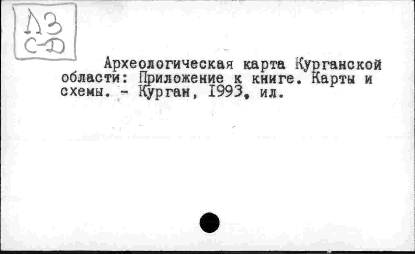 ﻿Археологическая карта Курганской области: Приложение к книге. Карты и схемы. - Курган, 1993, ил.